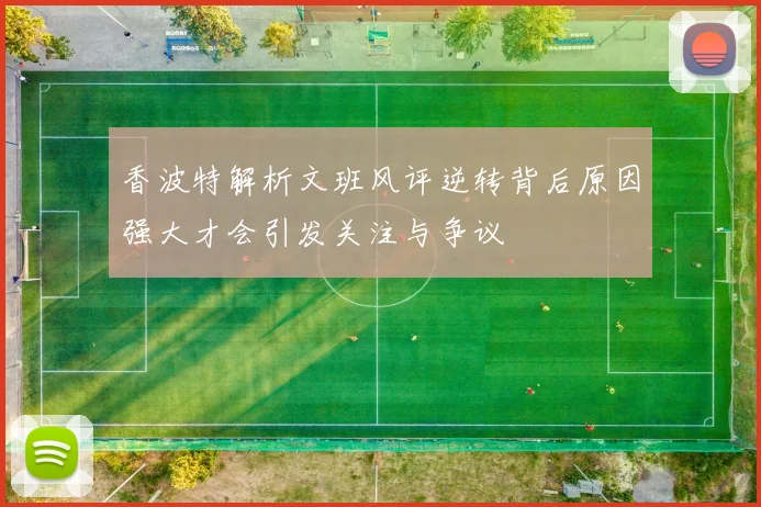 香波特解析文班风评逆转背后原因强大才会引发关注与争议
